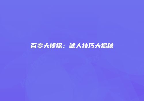百变大侦探：唬人技巧大揭秘