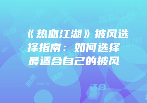 《热血江湖》披风选择指南：如何选择最适合自己的披风