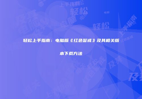 轻松上手指南：电脑版《红色警戒》及其相关版本下载方法