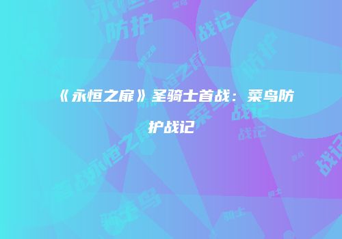 《永恒之扉》圣骑士首战：菜鸟防护战记