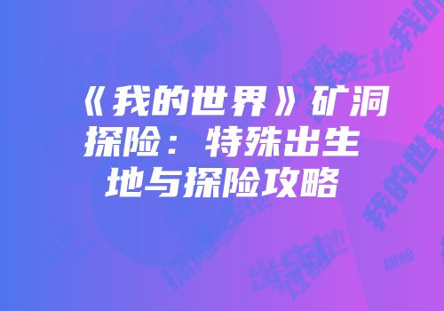 《我的世界》矿洞探险：特殊出生地与探险攻略