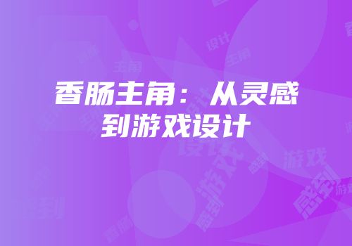香肠主角：从灵感到游戏设计