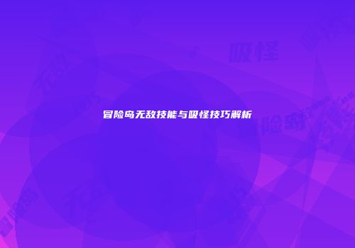 冒险岛无敌技能与吸怪技巧解析