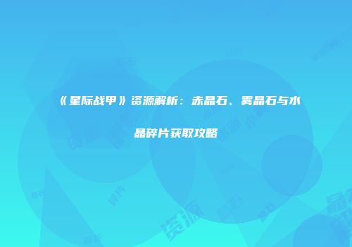 《星际战甲》资源解析：赤晶石、雾晶石与水晶碎片获取攻略