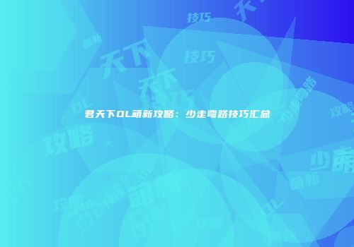 君天下OL萌新攻略：少走弯路技巧汇总