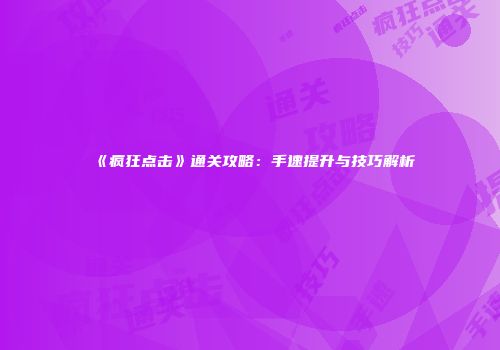 《疯狂点击》通关攻略：手速提升与技巧解析