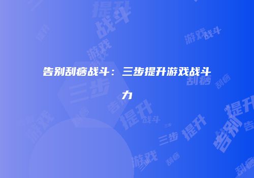 告别刮痧战斗：三步提升游戏战斗力