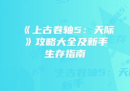 《上古卷轴5：天际》攻略大全及新手生存指南