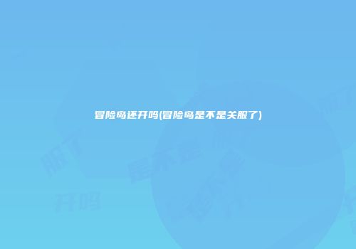冒险岛还开吗(冒险岛是不是关服了)