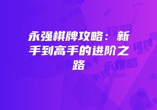 永强棋牌攻略：新手到高手的进阶之路