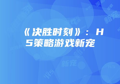 《决胜时刻》：H5策略游戏新宠