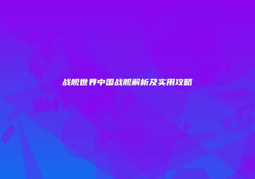 战舰世界中国战舰解析及实用攻略