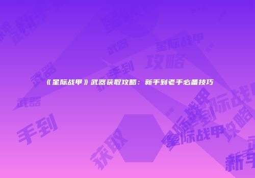 《星际战甲》武器获取攻略：新手到老手必备技巧