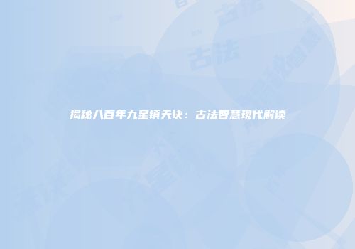 揭秘八百年九星镇天诀：古法智慧现代解读