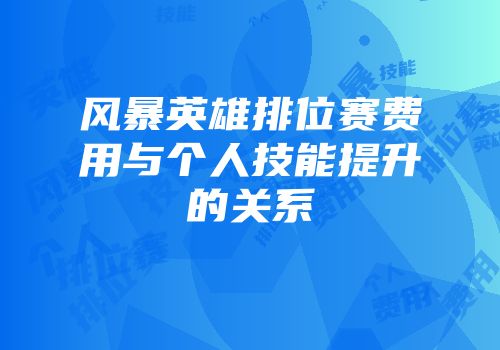 风暴英雄排位赛费用与个人技能提升的关系