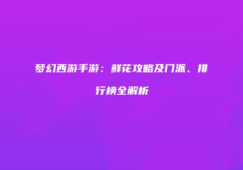 梦幻西游手游：鲜花攻略及门派、排行榜全解析