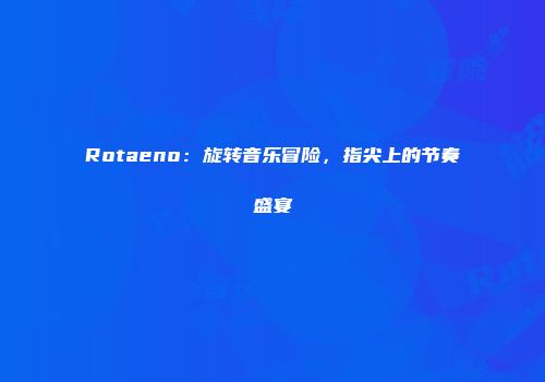 Rotaeno：旋转音乐冒险，指尖上的节奏盛宴