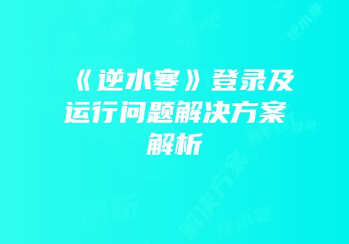 《逆水寒》登录及运行问题解决方案解析