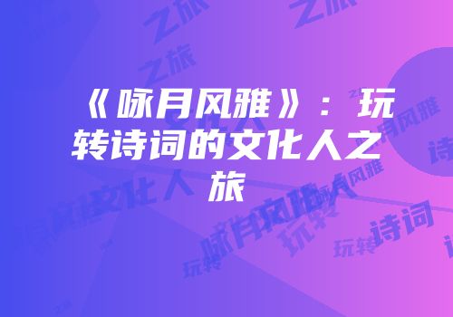 《咏月风雅》：玩转诗词的文化人之旅