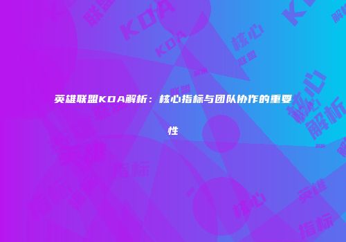 英雄联盟KDA解析：核心指标与团队协作的重要性