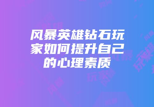 风暴英雄钻石玩家如何提升自己的心理素质