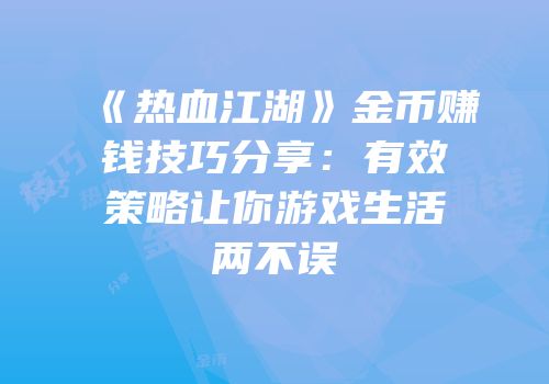 《热血江湖》金币赚钱技巧分享：有效策略让你游戏生活两不误