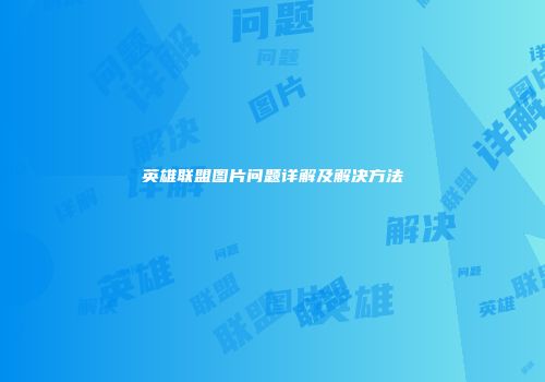 英雄联盟图片问题详解及解决方法