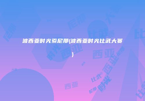 波西亚时光索尼那(波西亚时光比武大赛)
