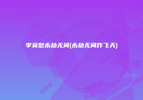 李莫愁永劫无间(永劫无间咋飞天)