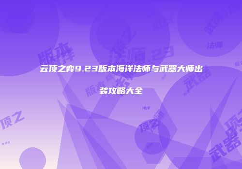 云顶之弈9.23版本海洋法师与武器大师出装攻略大全