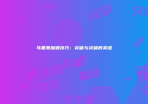 马里奥加速技巧：突破与突破的爽感