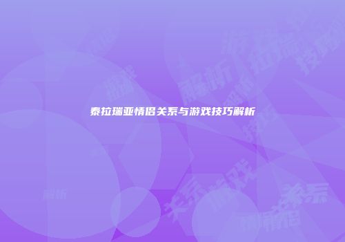 泰拉瑞亚情侣关系与游戏技巧解析