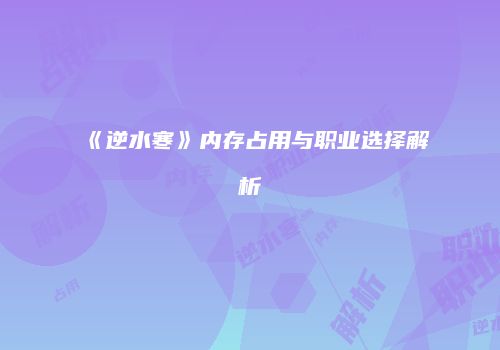 《逆水寒》内存占用与职业选择解析
