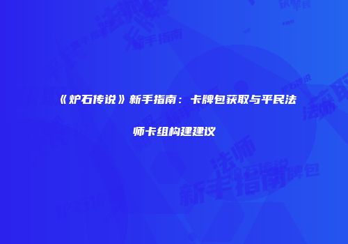 《炉石传说》新手指南：卡牌包获取与平民法师卡组构建建议