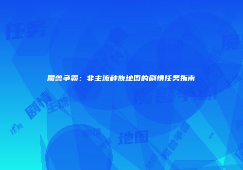 魔兽争霸：非主流种族地图的剧情任务指南