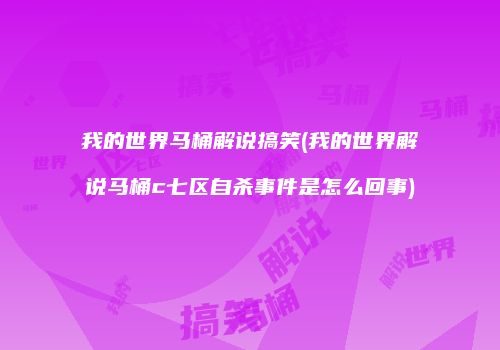 我的世界马桶解说搞笑(我的世界解说马桶c七区自杀事件是怎么回事)