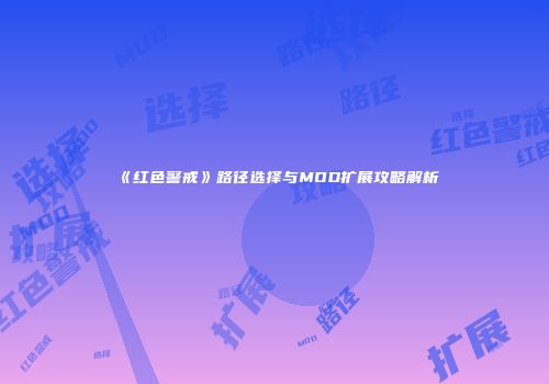 《红色警戒》路径选择与MOD扩展攻略解析