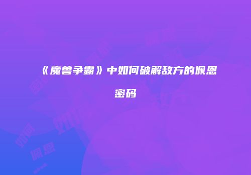 《魔兽争霸》中如何破解敌方的佩恩密码
