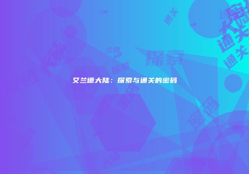 艾兰德大陆：探索与通关的密码