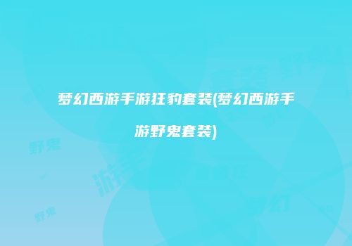 梦幻西游手游狂豹套装(梦幻西游手游野鬼套装)