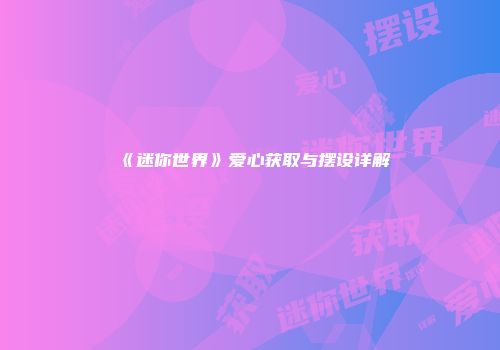 《迷你世界》爱心获取与摆设详解