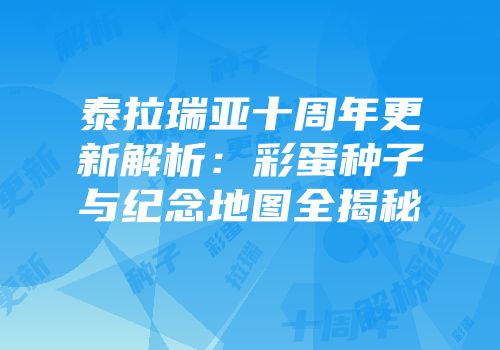 泰拉瑞亚十周年更新解析：彩蛋种子与纪念地图全揭秘