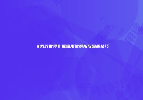 《我的世界》熊猫用途解析与驯服技巧