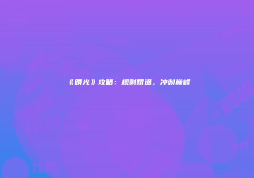《睛光》攻略：规则精通，冲刺巅峰
