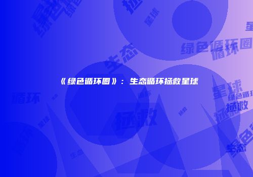 《绿色循环圈》：生态循环拯救星球