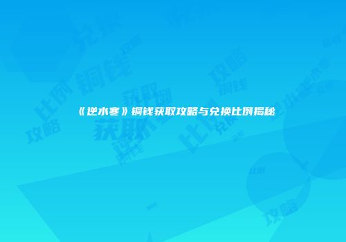 《逆水寒》铜钱获取攻略与兑换比例揭秘