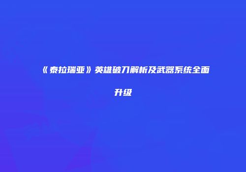 《泰拉瑞亚》英雄破刀解析及武器系统全面升级