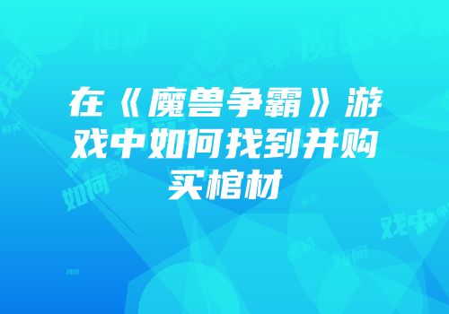 在《魔兽争霸》游戏中如何找到并购买棺材