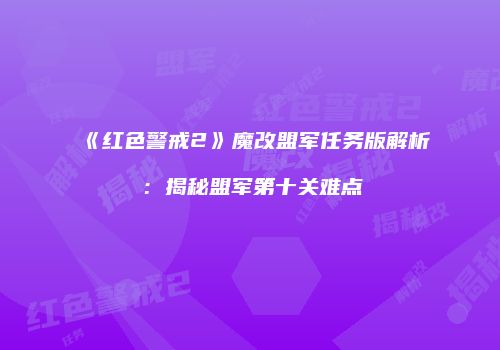 《红色警戒2》魔改盟军任务版解析：揭秘盟军第十关难点
