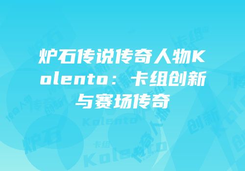 炉石传说传奇人物Kolento：卡组创新与赛场传奇